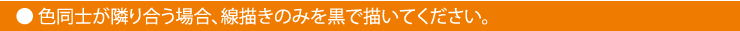 色同士が隣り合う場合、線描きのみを黒で書いて下さい。
